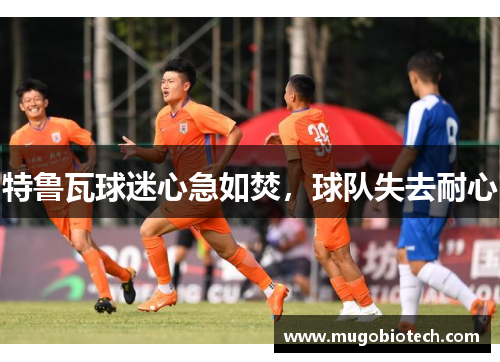 特鲁瓦球迷心急如焚，球队失去耐心